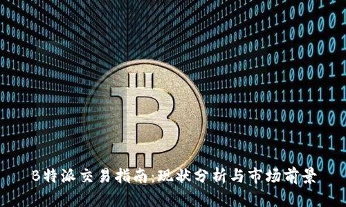 B特派交易指南：现状分析与市场前景