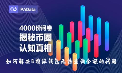 如何解决B特派钱包无法查询余额的问题