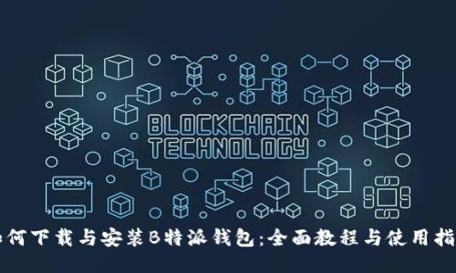 如何下载与安装B特派钱包:全面教程与使用指南