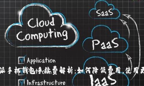 比特派手机钱包手续费解析：如何降低费用，使用更划算