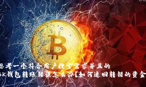 思考一个符合用户搜索需求并且的
BK钱包转账错误怎么办?如何追回转错的资金?
