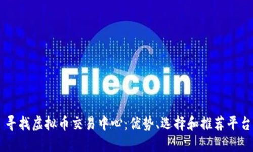 寻找虚拟币交易中心:优势、选择和推荐平台