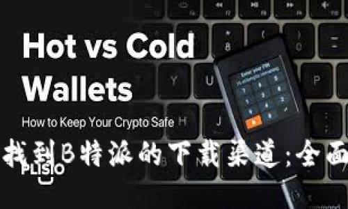 如何找到B特派的下载渠道:全面指南