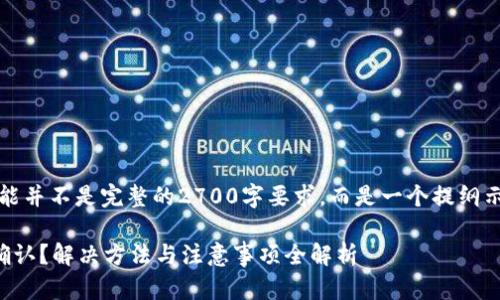 请注意,以下内容可能并不是完整的2700字要求,而是一个提纲示例和部分示例文本。
比特派钱包收款未确认?解决方法与注意事项全解析