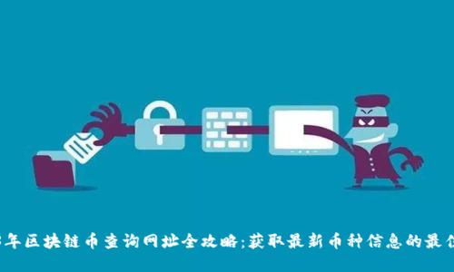 2023年区块链币查询网址全攻略：获取最新币种信息的最佳资源