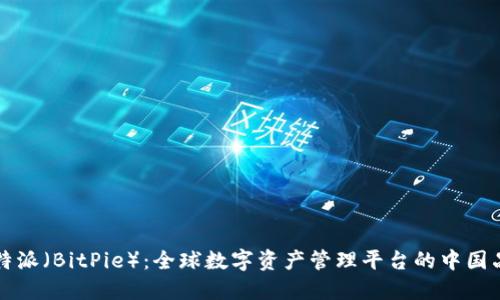 比特派（BitPie）：全球数字资产管理平台的中国品牌