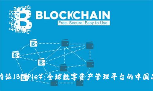 比特派（BitPie）：全球数字资产管理平台的中国品牌