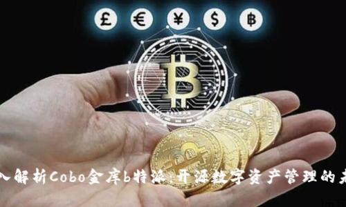 深入解析Cobo金库b特派:开源数字资产管理的未来