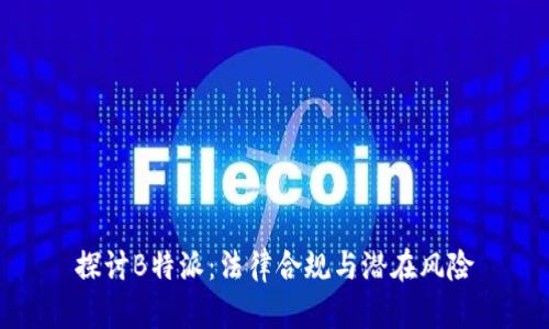 探讨B特派:法律合规与潜在风险