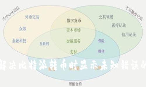 如何解决比特派转币时显示未知错误的问题