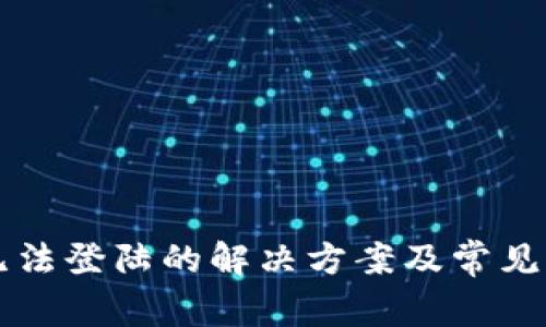 比特派无法登陆的解决方案及常见问题解析