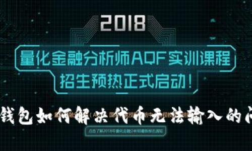 BK钱包如何解决代币无法输入的问题