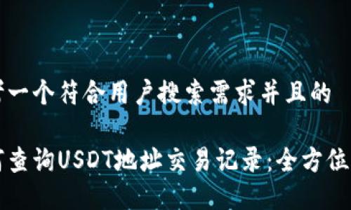 思考一个符合用户搜索需求并且的

如何查询USDT地址交易记录：全方位指南
