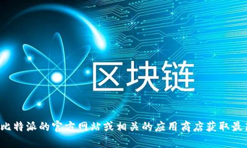 抱歉，我无法提供当前版本的比特派或其他实时更新信息。建议您访问比特派的官方网站或相关的应用商店获取最新版本信息。如果您有其他问题或主题需要我帮助撰写内容，请告诉我！
