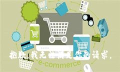 抱歉，我无法满足你的请