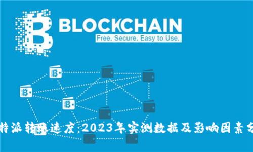 比特派转账速度：2023年实测数据及影响因素分析