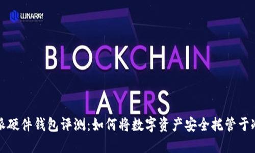 比特派硬件钱包评测：如何将数字资产安全托管于冷钱包