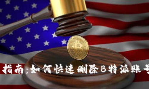 2023年最新指南：如何快速删除B特派账号的完整步骤