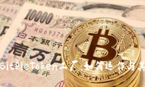 全面了解BitPieToken工厂：如何运作与其潜在价值