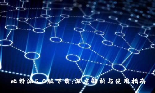 比特派5.0版下载：深度解析与使用指南