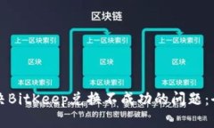如何解决BitKeep兑换不成功